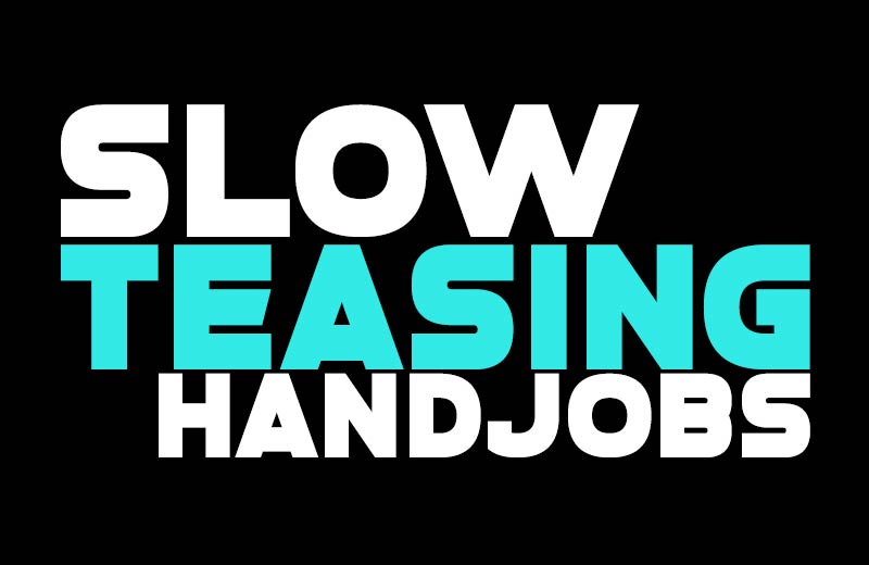 Slow Teasing Handjobs